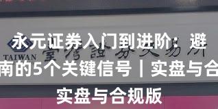 永元证券入门到进阶：避坑指南的5个关键信号｜实盘与合规版