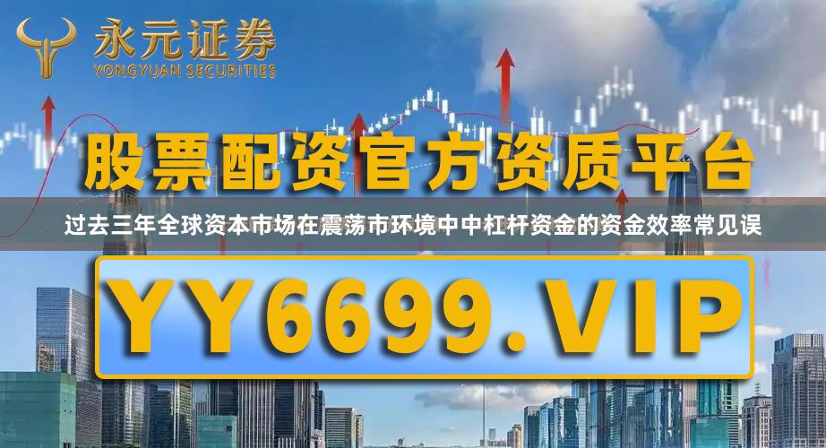 过去三年全球资本市场在震荡市环境中中杠杆资金的资金效率常见误