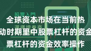 全球资本市场在当前热点快速轮动时期里中股票杠杆的资金效率操作