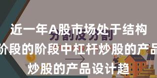 近一年A股市场处于结构性行情阶段的阶段中杠杆炒股的产品设计趋