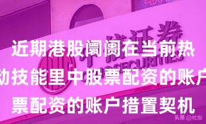 近期港股阛阓在当前热门快速轮动技能里中股票配资的账户措置契机