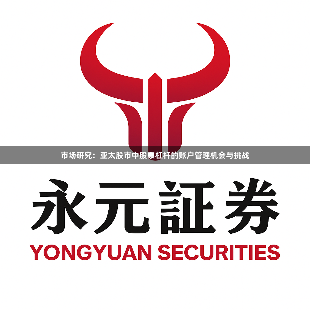 市场研究：亚太股市中股票杠杆的账户管理机会与挑战