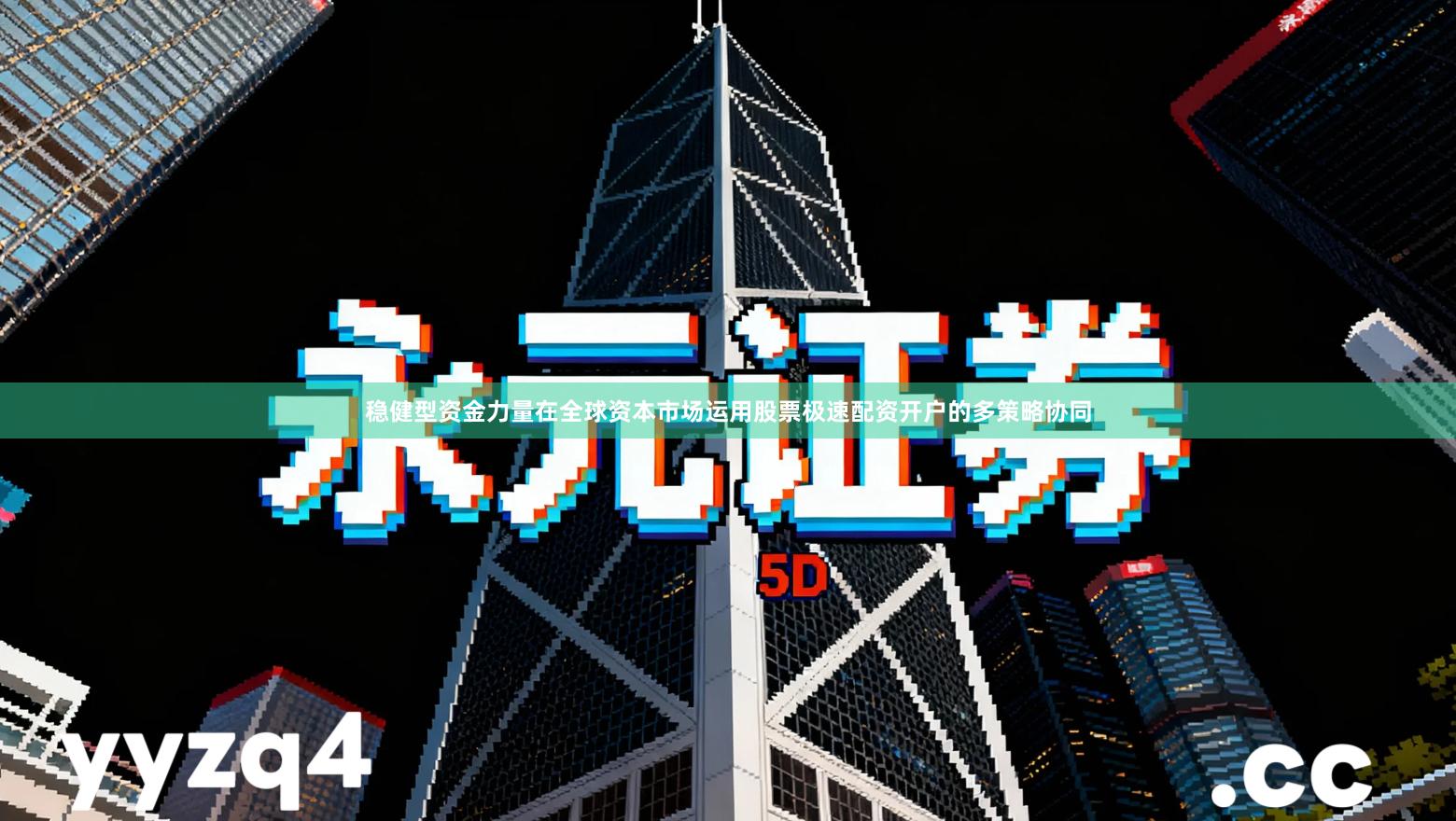 稳健型资金力量在全球资本市场运用股票极速配资开户的多策略协同