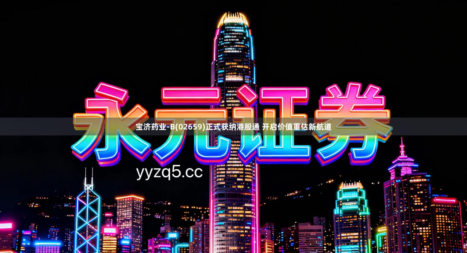 宝济药业-B(02659)正式获纳港股通 开启价值重估新航道