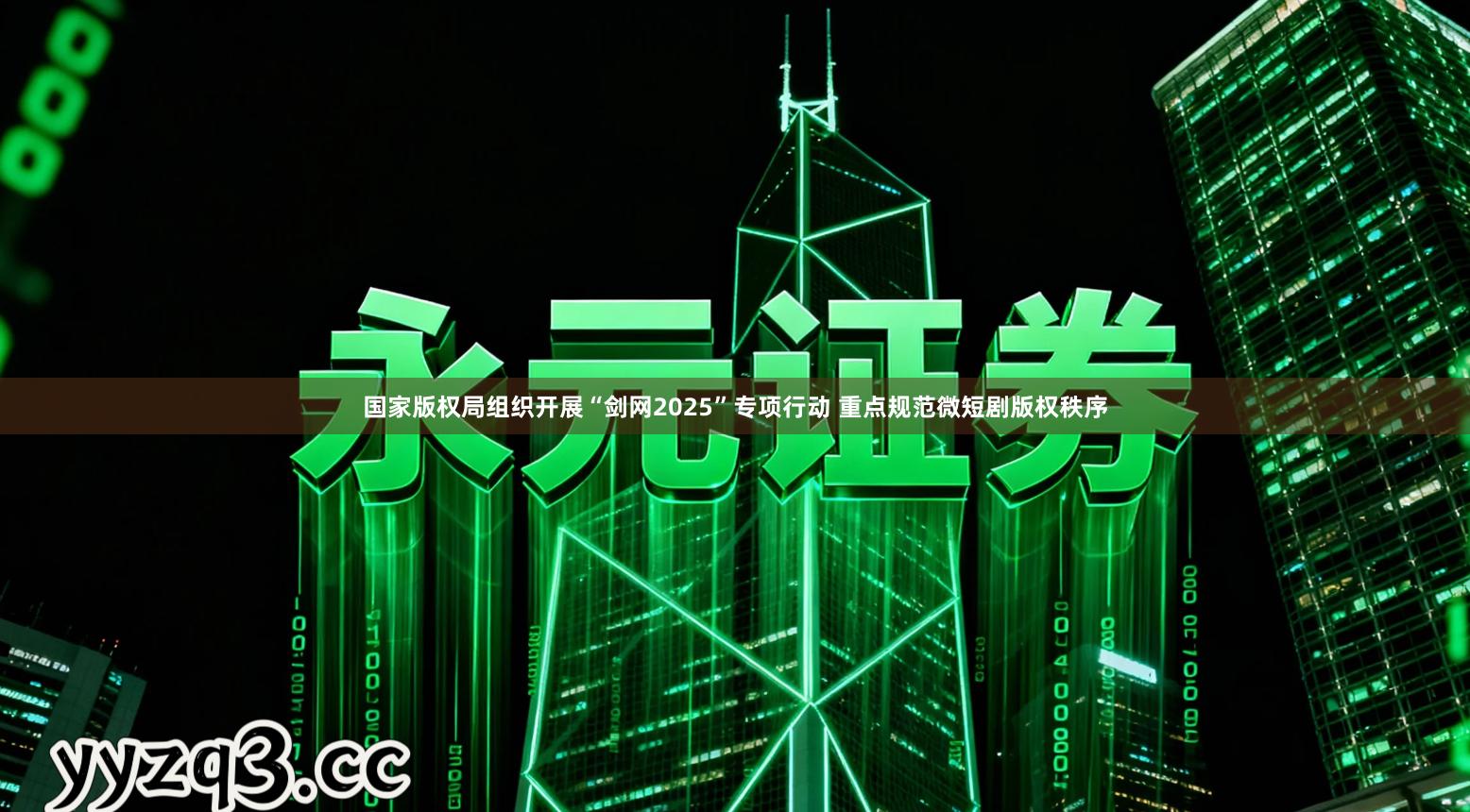 国家版权局组织开展“剑网2025”专项行动 重点规范微短剧版权秩序